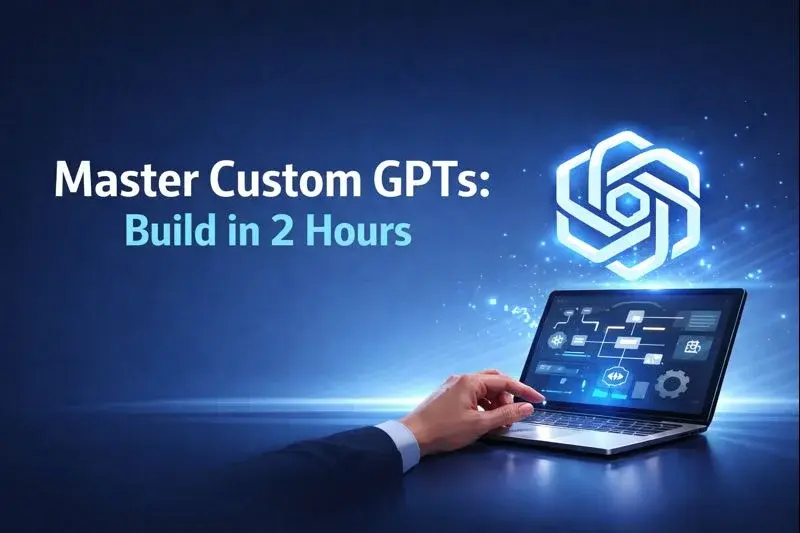 Master Custom GPTs: Build in 2 Hours